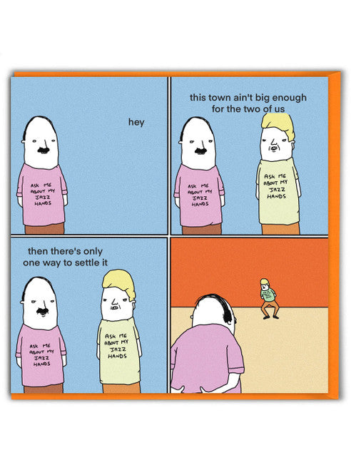 A card with a comic strip on the front with someone wearing a t-shirt that reads 'ask me about my jazz hands'. In the 2nd box another man has appeared with another t-shirt that also says 'ask me about me jazz hands' with 'This town ain't big enough for the two of us' written at the top. The following box says 'Then there's only one way to settle it' written on it followed by the 2 men standing across from each other like they are about to have a 'jazz hands' battle.