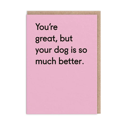 Your Dog Is Better | Greeting Card