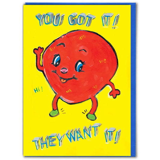 Card with a red character and text on a yellow background that reads: You got it! They want it!