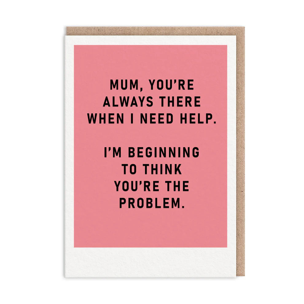 Mum, You're The Problem | Greeting Card