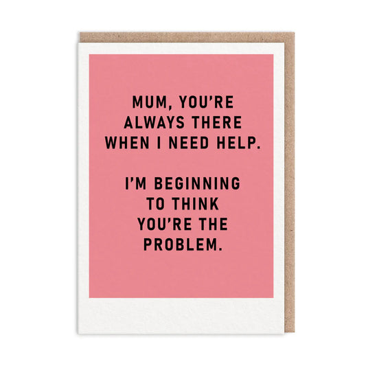 Mum, You're The Problem | Greeting Card