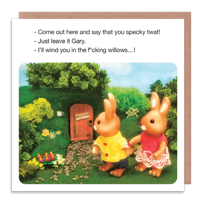 A white card with 2 rabbits on the front that are stood outside of a house that is built into the hillside. The text on the card reads: Come out here and say that you specky twat! - Just leave it Gary. - I'll wind you in the f*cking willows...!